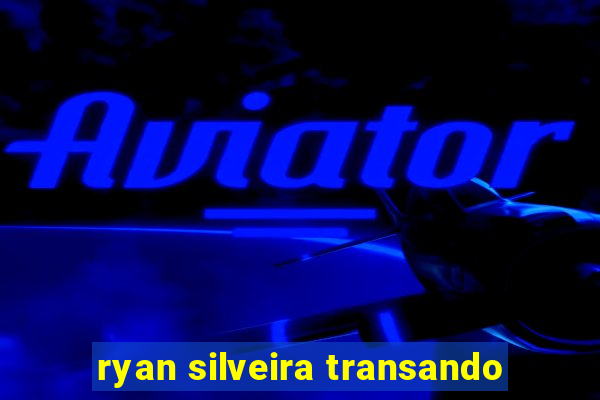 ryan silveira transando
